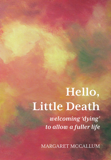 Hello, Little Death<br><span style="text-transform:none;letter-spacing:0;font-style:italic">Welcoming dying to allow a 'fuller' life.</span>